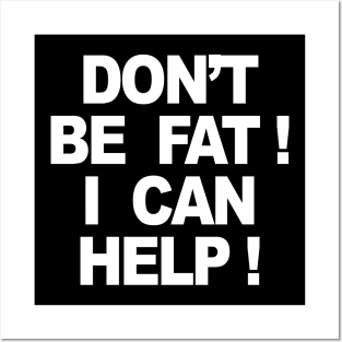 DON’T BE FAT I CAN HELP Posters and Art